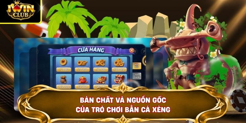Bản chất và nguồn gốc của trò chơi bắn cá xèng