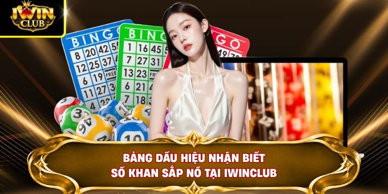 Lô Gan - Cách Nhận Diện Số Khan Qua 4 Tín Hiệu Nổi Bật 3 Bảng dấu hiệu nhận biết số khan sắp nổ tại IWINCLUB