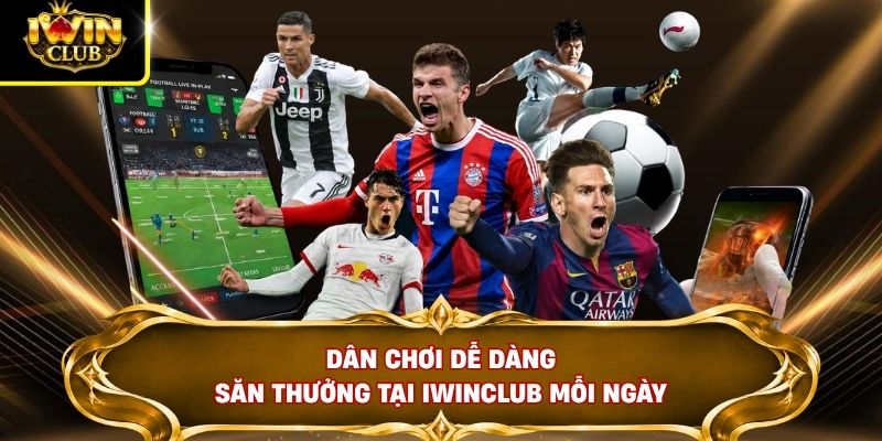 Dân chơi dễ dàng săn thưởng tại IWINCLUB mỗi ngày