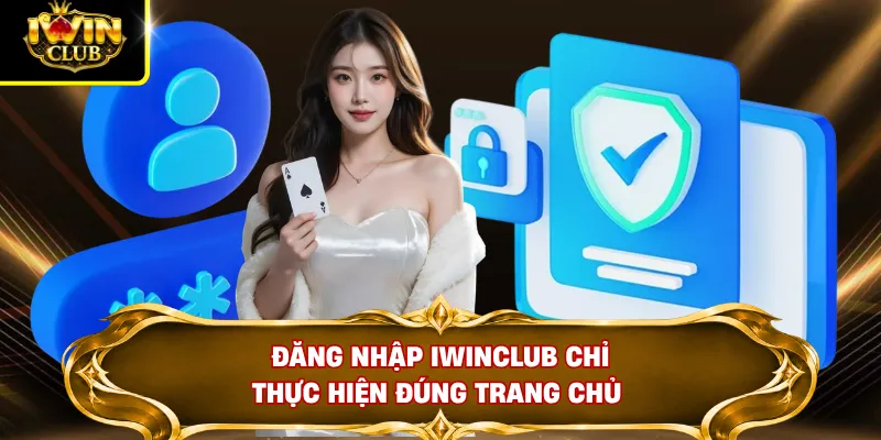Đăng Nhập IWINCLUB 1 Đăng nhập Iwinclub chỉ thực hiện đúng trang chủ