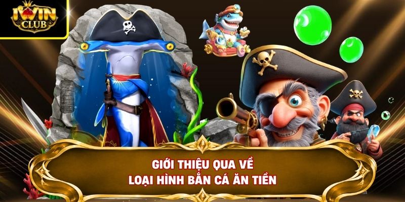 Giới thiệu qua về loại hình bắn cá ăn tiền
