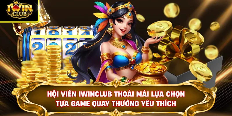 Hội viên IWINCLUB thoải mái lựa chọn tựa game quay thưởng yêu thích