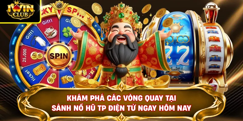 Khám phá các vòng quay tại sảnh nổ hũ tp điện tử ngay hôm nay