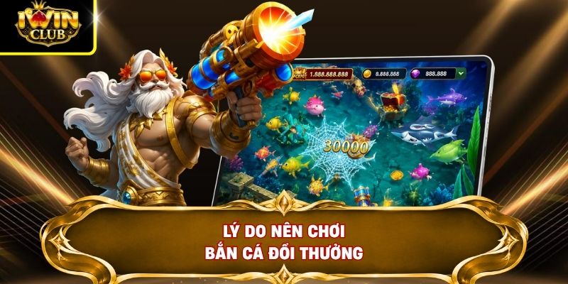 Lý do nên chơi bắn cá đổi thưởng