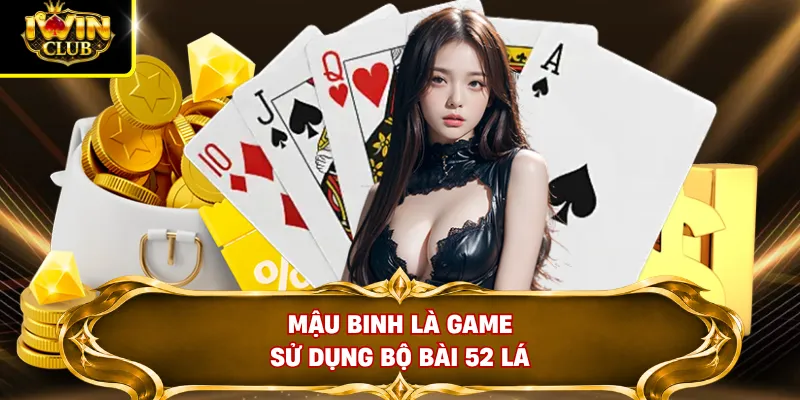 Mậu Binh là game sử dụng bộ bài 52 lá