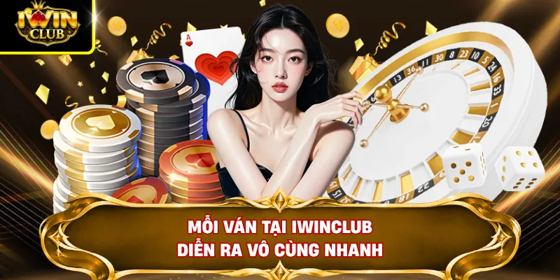 Mỗi ván tại IWINCLUB diễn ra vô cùng nhanh