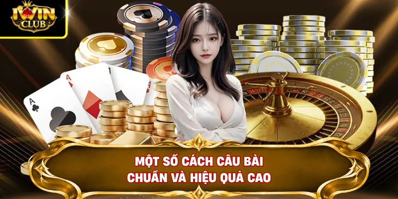 Một số cách câu bài chuẩn và hiệu quả cao