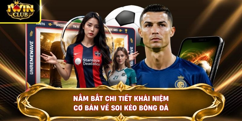 Nắm bắt chi tiết khái niệm cơ bản về soi kèo bóng đá