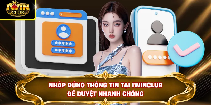 Nhập đúng thông tin tại IWINCLUB để duyệt nhanh chóng