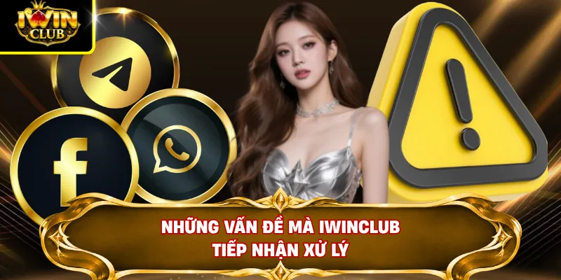 Liên Hệ IWINCLUB 2 Những vấn đề mà IWINCLUB tiếp nhận xử lý