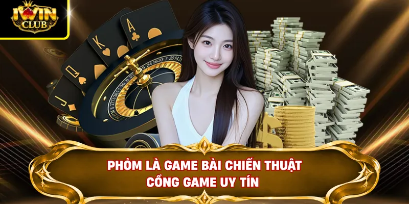 Phỏm là game bài chiến thuật cổng game uy tín