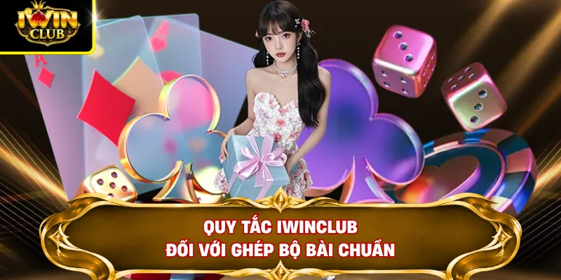 Quy tắc IWINCLUB đối với ghép bộ bài chuẩn