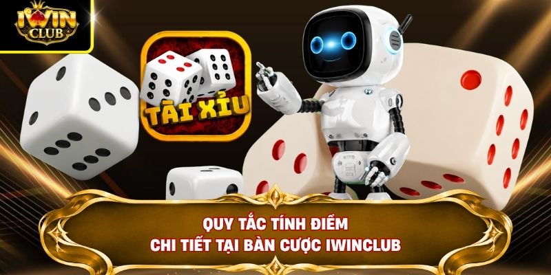 Tài Xỉu - Theo Dõi Trực Tiếp Qua 3 Góc Quay 60 FPS 3 Quy tắc tính điểm chi tiết tại bàn cược IWINCLUB