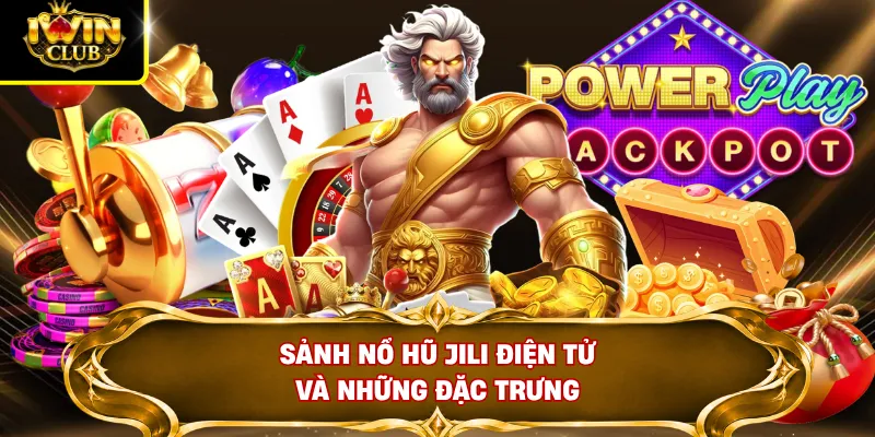 Sảnh nổ hũ JILI điện tử và những đặc trưng