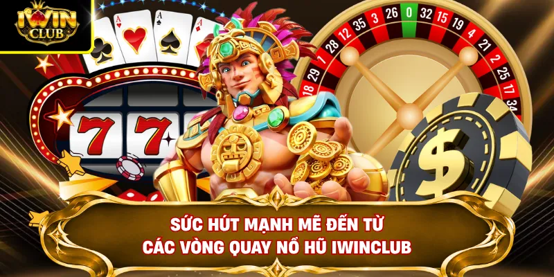 Sức hút mạnh mẽ đến từ các vòng quay nổ hũ IWINCLUB