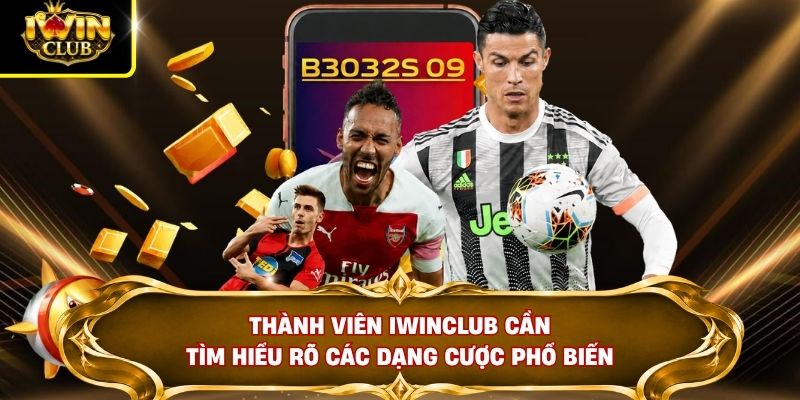Thành viên IWINCLUB cần tìm hiểu rõ các dạng cược phổ biến