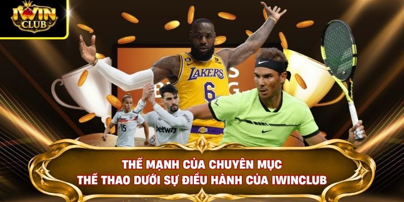 Thế mạnh của chuyên mục Thể Thao dưới sự điều hành của IWINCLUB