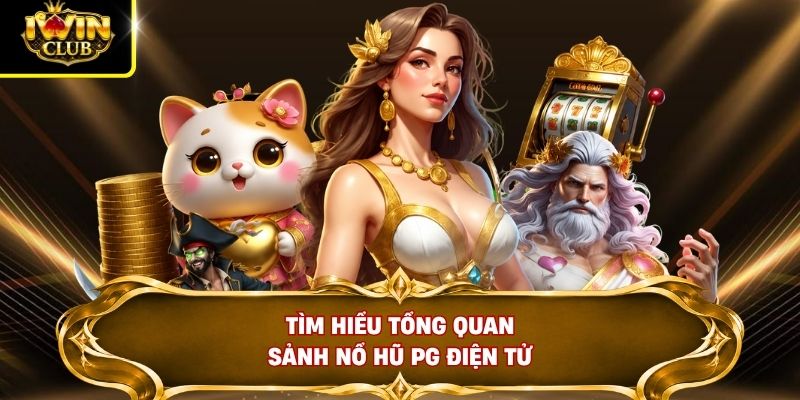 Tìm hiểu tổng quan sảnh nổ hũ PG điện tử