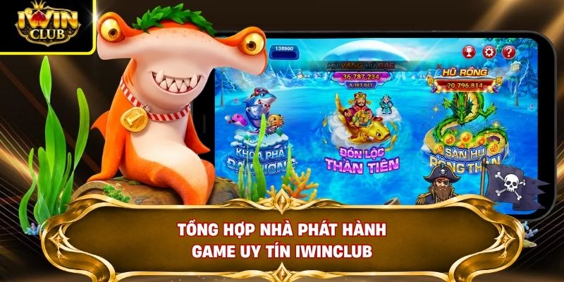 Tổng hợp nhà phát hành game uy tín IWINCLUB