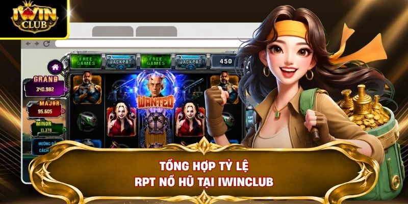 Tổng hợp tỷ lệ RPT nổ hũ tại IWINCLUB